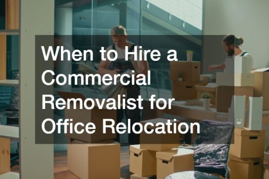 When to Hire a Commercial Removalist for Office Relocation